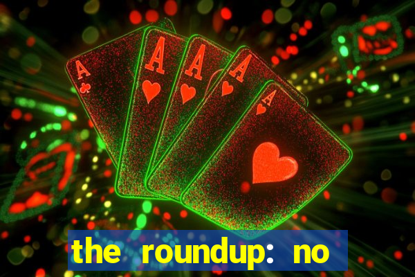 the roundup: no way out dublado download